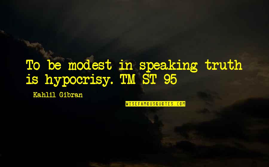 Mungani Quotes By Kahlil Gibran: To be modest in speaking truth is hypocrisy. Mungani Quotes By Kahlil Gibran: To be modest in speaking truth is hypocrisy.