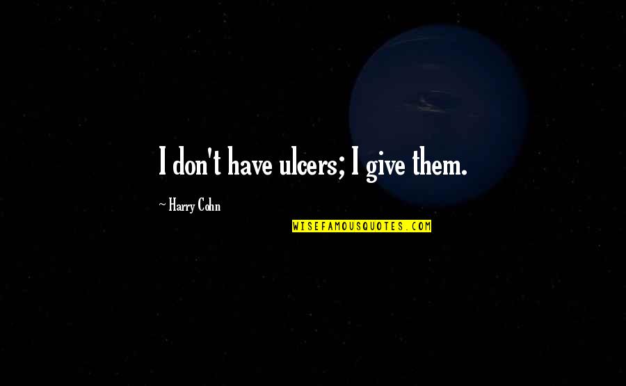 Mungcal Noel Quotes By Harry Cohn: I don't have ulcers; I give them. Mungcal Noel Quotes By Harry Cohn: I don't have ulcers; I give them.