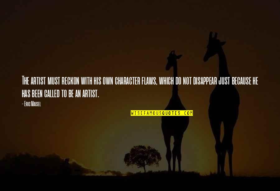 Mungenast Quotes By Eric Maisel: The artist must reckon with his own character Mungenast Quotes By Eric Maisel: The artist must reckon with his own character