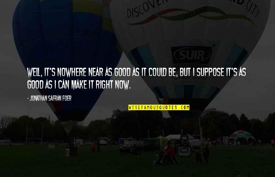 Mungia National High School Quotes By Jonathan Safran Foer: Well, it's nowhere near as good as it