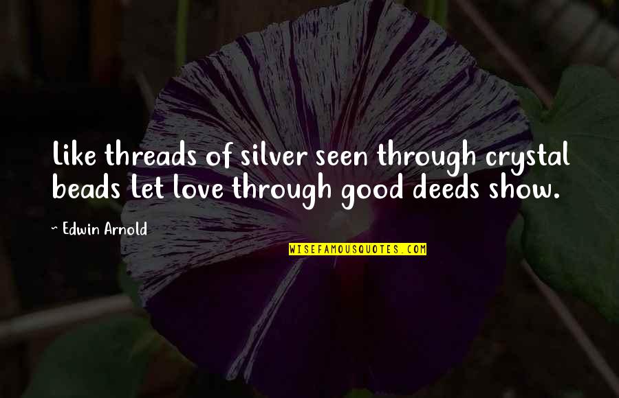 Mungia Splits Quotes By Edwin Arnold: Like threads of silver seen through crystal beads