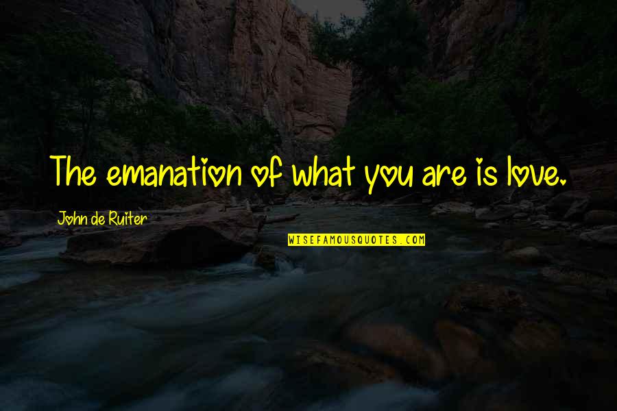 Mungia Vs Johnson Quotes By John De Ruiter: The emanation of what you are is love. Mungia Vs Johnson Quotes By John De Ruiter: The emanation of what you are is love.