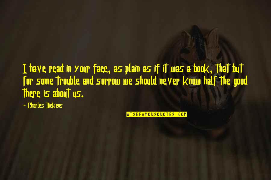 Mungillo Quotes By Charles Dickens: I have read in your face, as plain Mungillo Quotes By Charles Dickens: I have read in your face, as plain