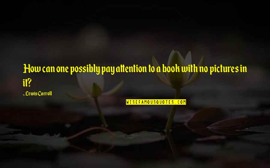 Mungkin Quotes By Lewis Carroll: How can one possibly pay attention to a