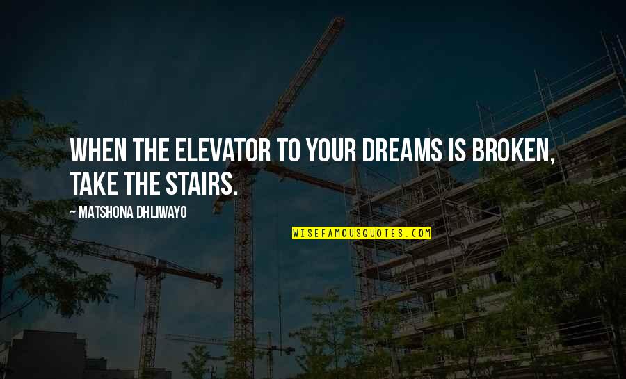 Mungle And Associates Quotes By Matshona Dhliwayo: When the elevator to your dreams is broken, Mungle And Associates Quotes By Matshona Dhliwayo: When the elevator to your dreams is broken,