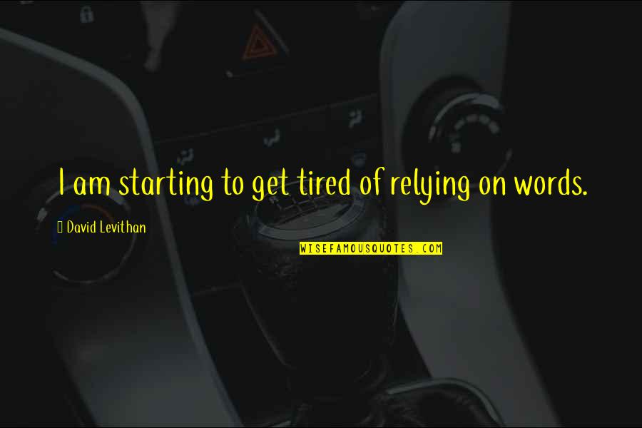 Mungo Jerry Quotes By David Levithan: I am starting to get tired of relying