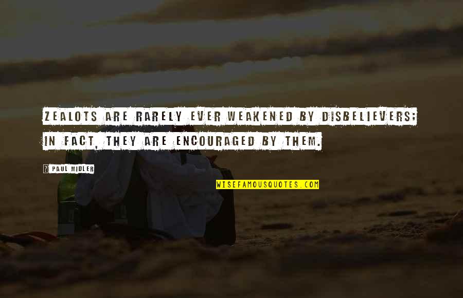 Mungojerrie Quotes By Paul Midler: Zealots are rarely ever weakened by disbelievers; in