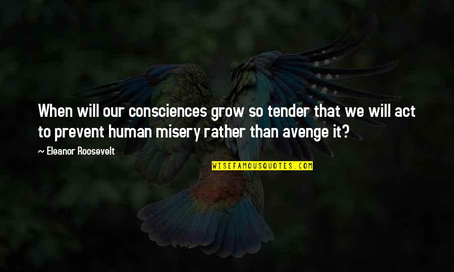 Mungoni Quotes By Eleanor Roosevelt: When will our consciences grow so tender that Mungoni Quotes By Eleanor Roosevelt: When will our consciences grow so tender that