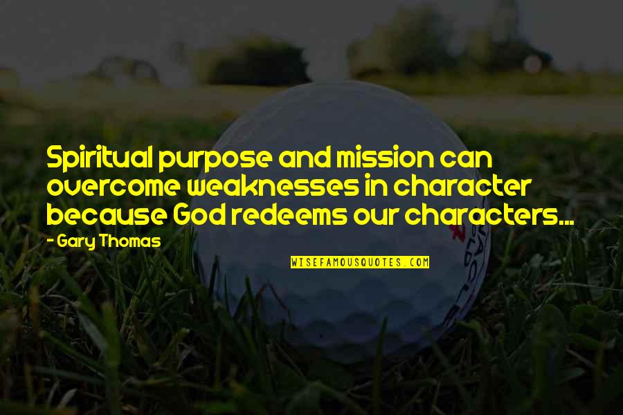 Mungonya Quotes By Gary Thomas: Spiritual purpose and mission can overcome weaknesses in Mungonya Quotes By Gary Thomas: Spiritual purpose and mission can overcome weaknesses in