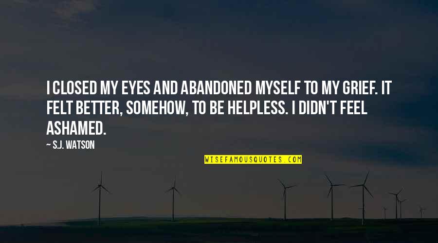 Mungonya Quotes By S.J. Watson: I closed my eyes and abandoned myself to Mungonya Quotes By S.J. Watson: I closed my eyes and abandoned myself to