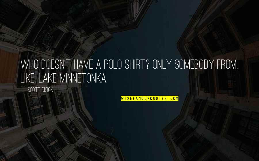 Mungonya Quotes By Scott Disick: Who doesn't have a polo shirt? Only somebody