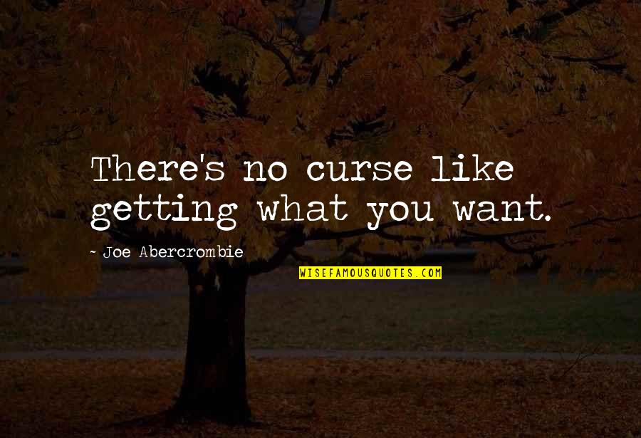 Mungo's Quotes By Joe Abercrombie: There's no curse like getting what you want. Mungo's Quotes By Joe Abercrombie: There's no curse like getting what you want.