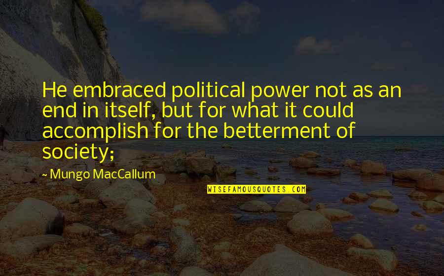 Mungo's Quotes By Mungo MacCallum: He embraced political power not as an end Mungo's Quotes By Mungo MacCallum: He embraced political power not as an end