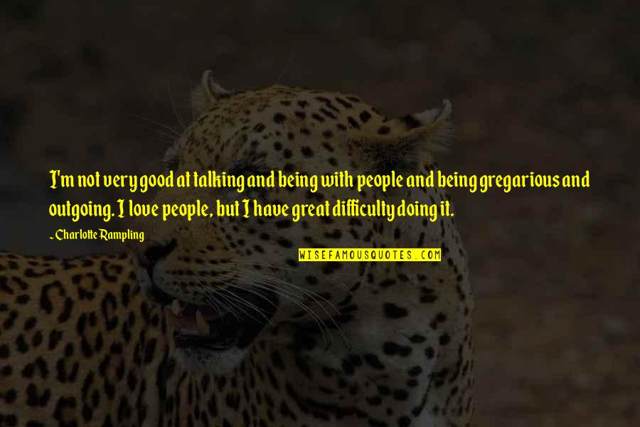 Mungu Pekee Quotes By Charlotte Rampling: I'm not very good at talking and being Mungu Pekee Quotes By Charlotte Rampling: I'm not very good at talking and being