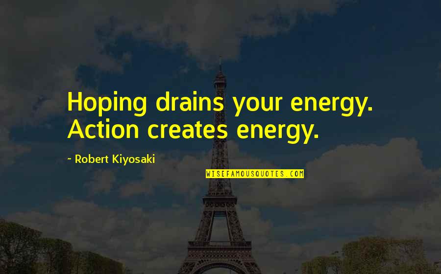 Muni Quotes By Robert Kiyosaki: Hoping drains your energy. Action creates energy. Muni Quotes By Robert Kiyosaki: Hoping drains your energy. Action creates energy.