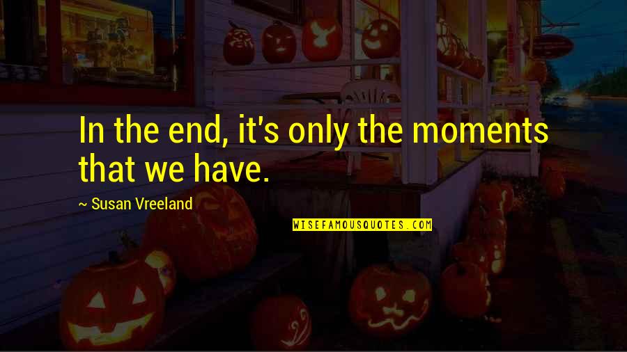 Muni Shri Tarun Sagar Ji Maharaj Quotes By Susan Vreeland: In the end, it's only the moments that