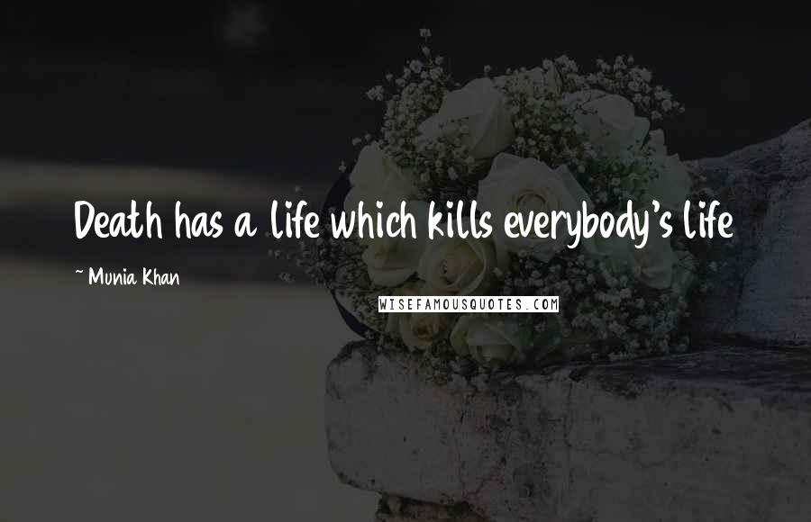 Munia Khan quotes: Death has a life which kills everybody's life