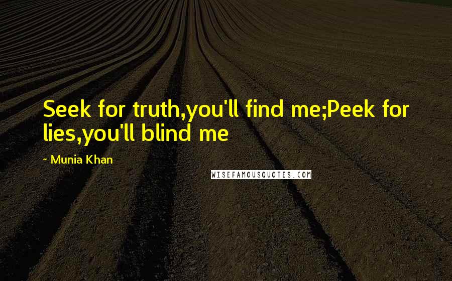 Munia Khan quotes: Seek for truth,you'll find me;Peek for lies,you'll blind me