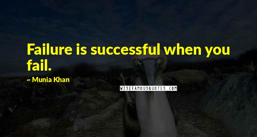 Munia Khan quotes: Failure is successful when you fail.