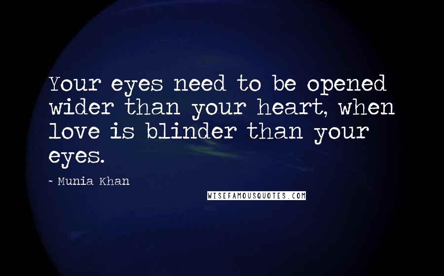 Munia Khan quotes: Your eyes need to be opened wider than your heart, when love is blinder than your eyes.