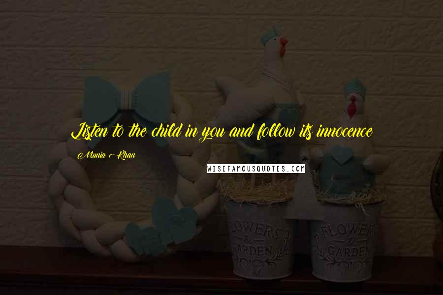 Munia Khan quotes: Listen to the child in you and follow its innocence