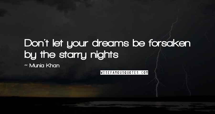 Munia Khan quotes: Don't let your dreams be forsaken by the starry nights