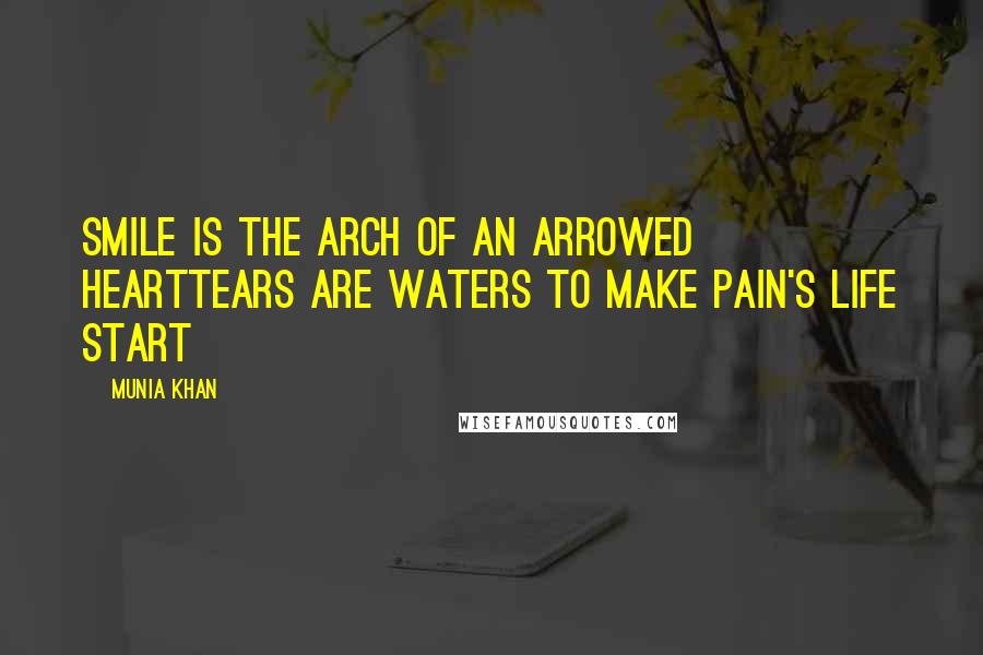 Munia Khan quotes: Smile is the arch of an arrowed heartTears are waters to make pain's life start