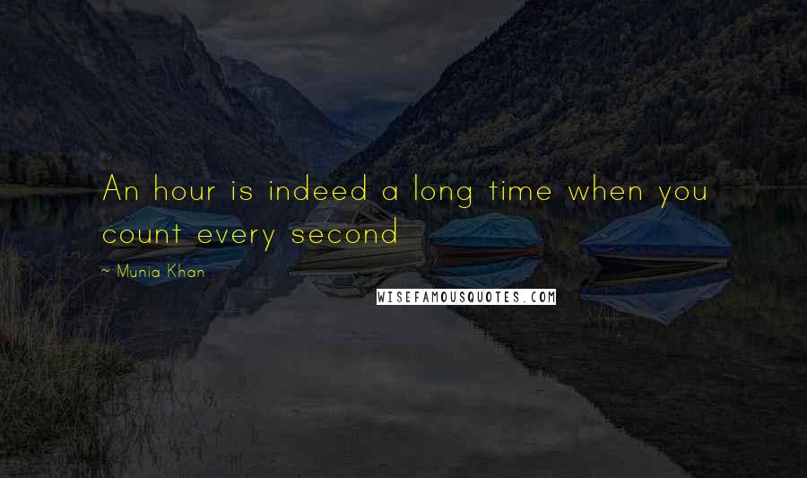 Munia Khan quotes: An hour is indeed a long time when you count every second