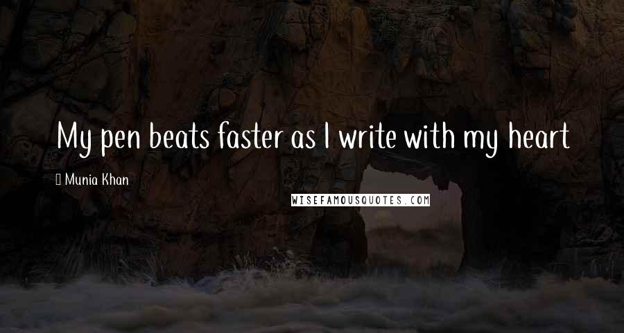 Munia Khan quotes: My pen beats faster as I write with my heart