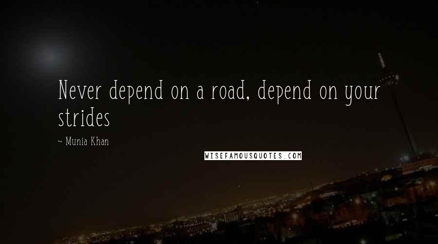 Munia Khan quotes: Never depend on a road, depend on your strides