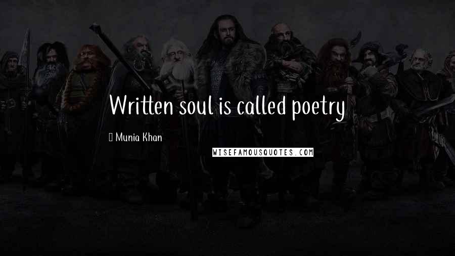 Munia Khan quotes: Written soul is called poetry