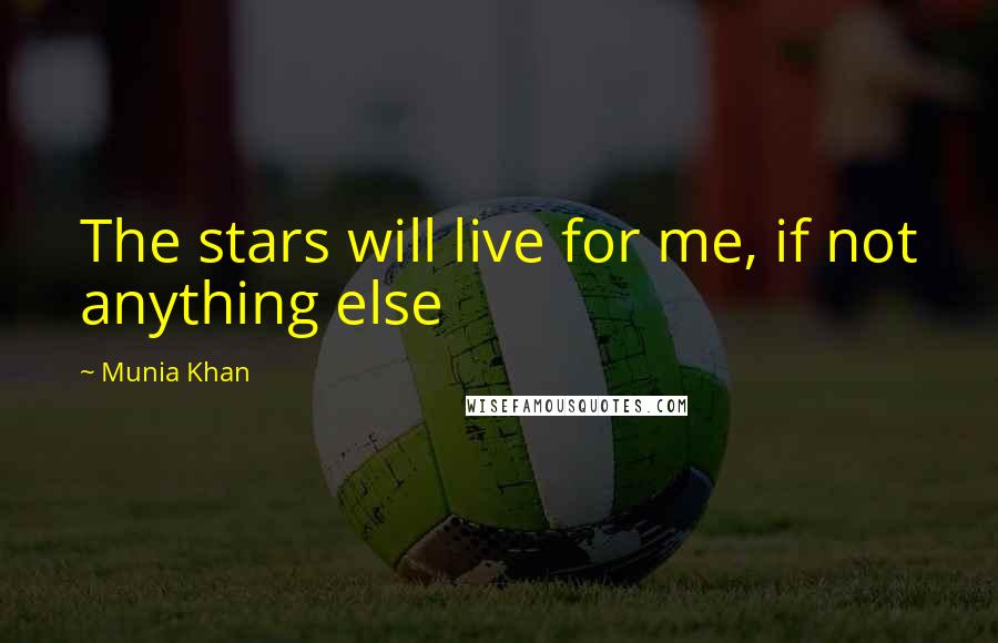 Munia Khan quotes: The stars will live for me, if not anything else