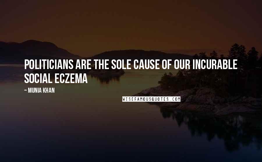 Munia Khan quotes: Politicians are the sole cause of our incurable social eczema