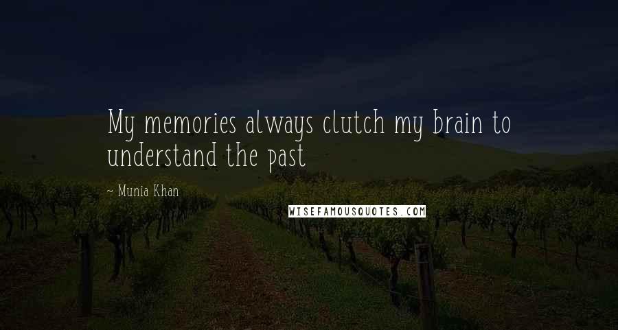 Munia Khan quotes: My memories always clutch my brain to understand the past