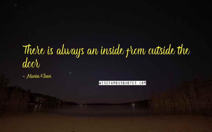 Munia Khan quotes: There is always an inside from outside the door