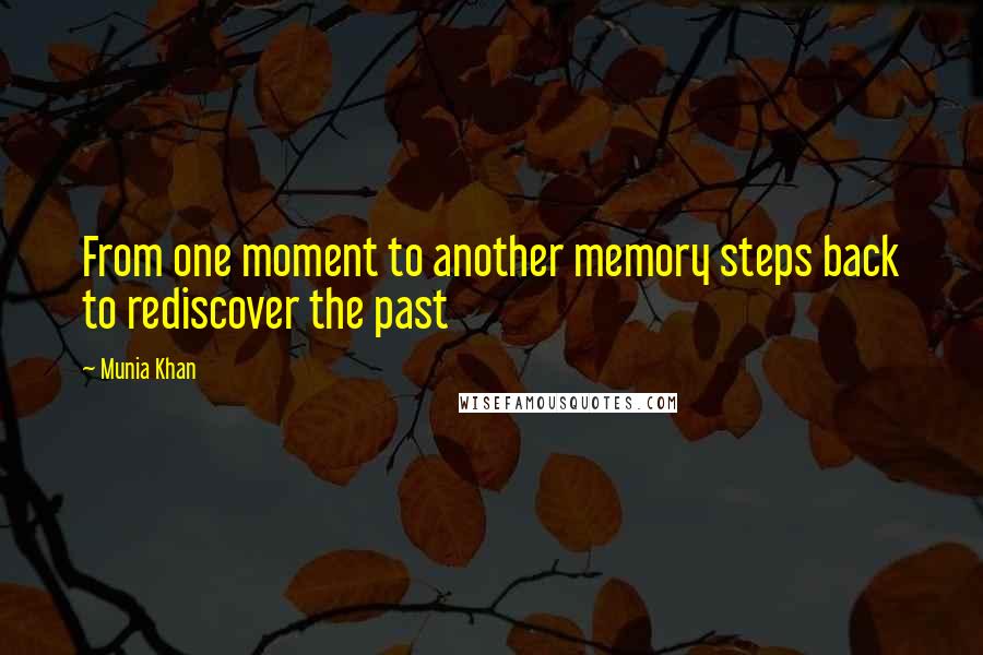 Munia Khan quotes: From one moment to another memory steps back to rediscover the past