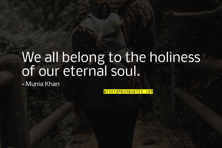 Munia Khan Quotes By Munia Khan: We all belong to the holiness of our