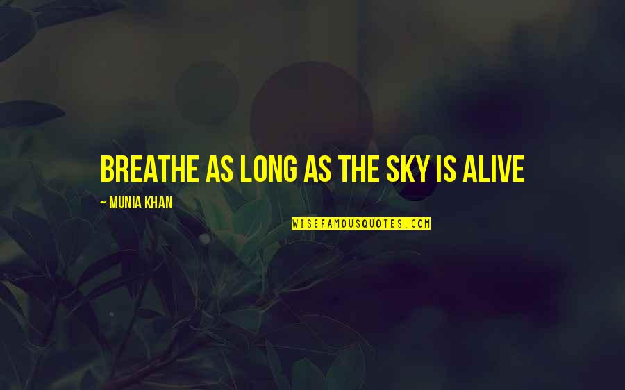 Munia Khan Quotes By Munia Khan: Breathe as long as the sky is alive