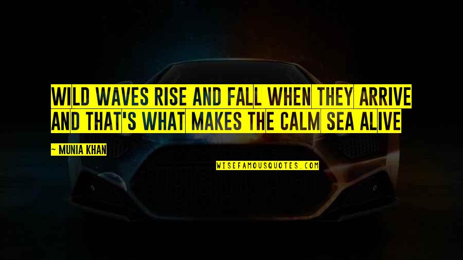 Munia Khan Quotes By Munia Khan: Wild waves rise and fall when they arrive