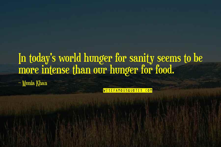 Munia Khan Quotes By Munia Khan: In today's world hunger for sanity seems to