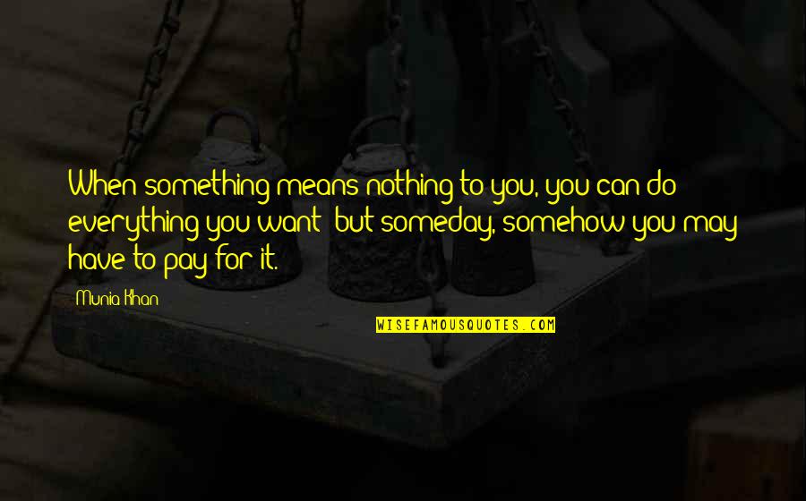 Munia Khan Quotes By Munia Khan: When something means nothing to you, you can