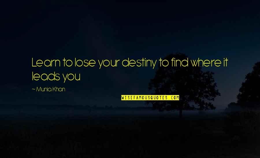 Munia Khan Quotes By Munia Khan: Learn to lose your destiny to find where