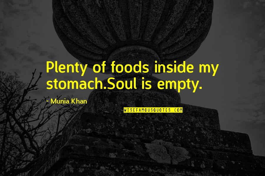 Munia Khan Quotes By Munia Khan: Plenty of foods inside my stomach.Soul is empty.