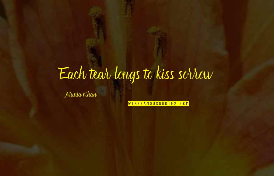 Munia Khan Quotes By Munia Khan: Each tear longs to kiss sorrow