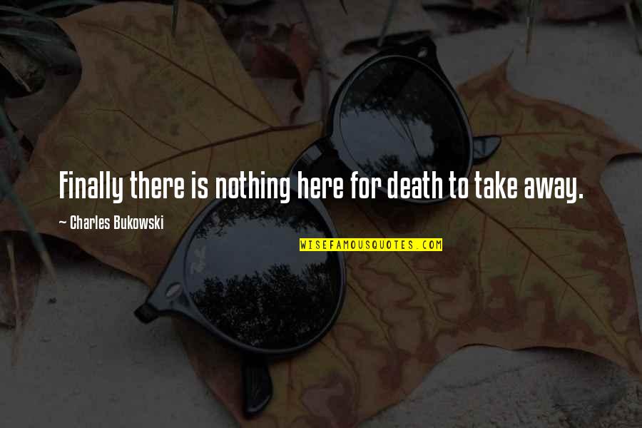 Muniate Quotes By Charles Bukowski: Finally there is nothing here for death to Muniate Quotes By Charles Bukowski: Finally there is nothing here for death to