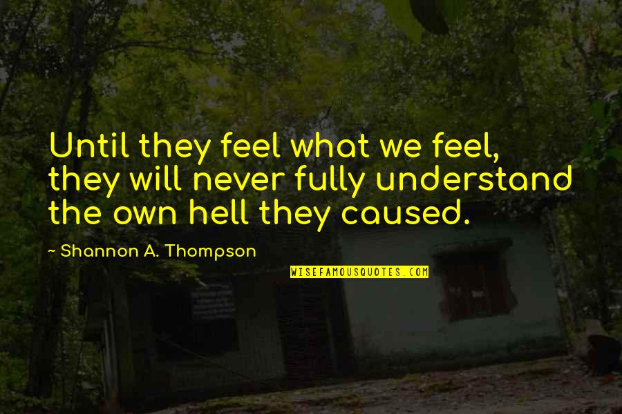 Munich 2005 Quotes By Shannon A. Thompson: Until they feel what we feel, they will Munich 2005 Quotes By Shannon A. Thompson: Until they feel what we feel, they will