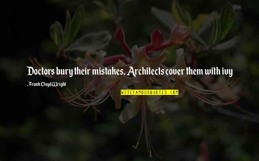 Munich Air Crash Quotes By Frank Lloyd Wright: Doctors bury their mistakes, Architects cover them with