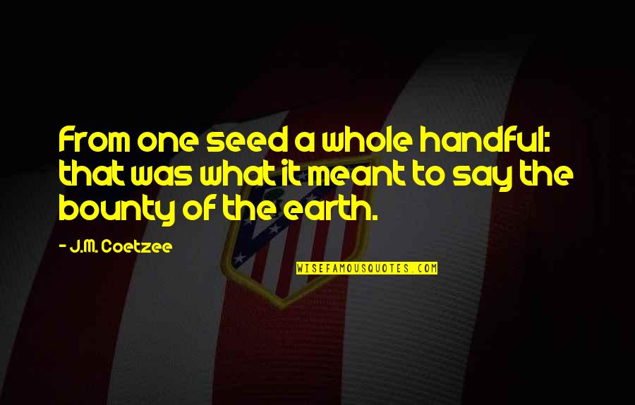 Munich Air Disaster 1958 Quotes By J.M. Coetzee: From one seed a whole handful: that was