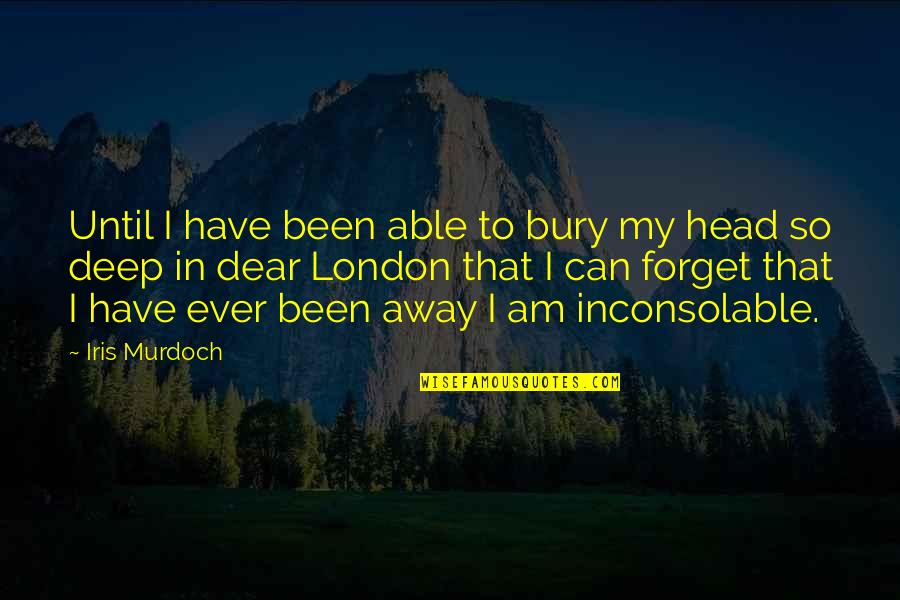 Munich Beer Quotes By Iris Murdoch: Until I have been able to bury my