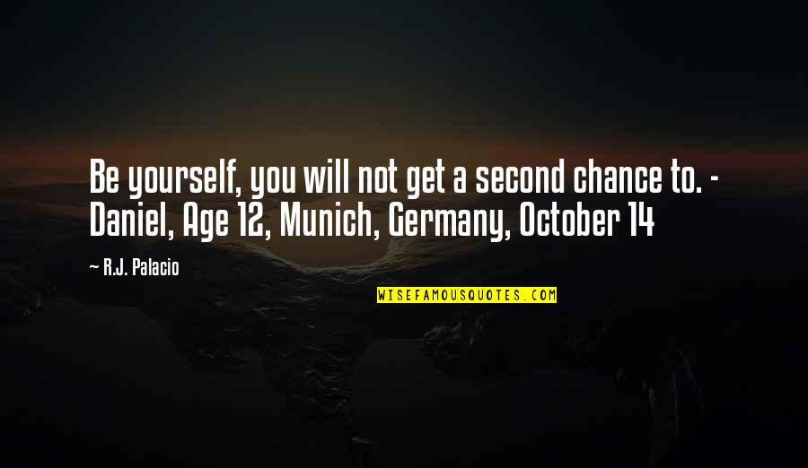 Munich Best Quotes By R.J. Palacio: Be yourself, you will not get a second